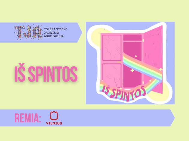 Tolerantiško Jaunimo Asociacijos projektas „Iš Spintos“ logotipas. Paveikslėlyje rodomas atverta spinta, iš kurios eina vaivorykštė, simbolizuojanti LGBTQ+ judėjimą. Kairėje paveikslėlio pusėje yra Tolerantiško Jaunimo Asociacijos logotipas ir pavadinimas, o apačioje nurodyta, kad projektą remia Vilniaus miesto savivaldybė.